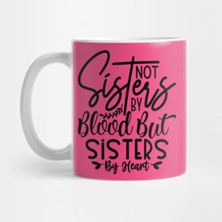 Sisters not by blood but sisters by heart Mug